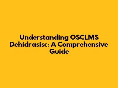 Understanding OSCLMS Dehidrasisc: A Comprehensive Guide