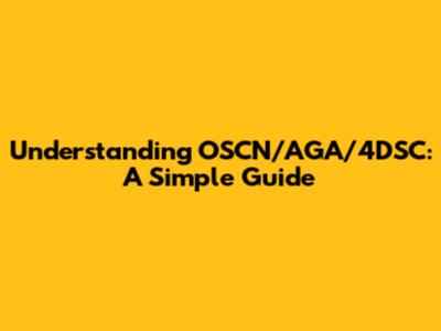 Understanding OSCN/AGA/4DSC: A Simple Guide