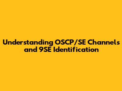 Understanding OSCP/SE Channels and 9SE Identification