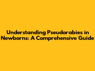 Understanding Pseudorabies in Newborns: A Comprehensive Guide