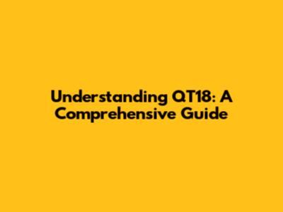 Understanding QT18: A Comprehensive Guide
