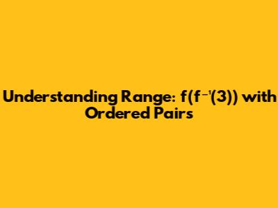 Understanding Range: f(f⁻¹(3)) with Ordered Pairs
