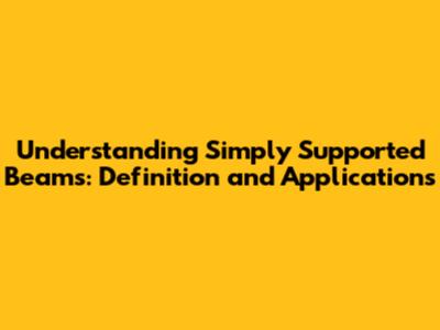 Understanding Simply Supported Beams: Definition and Applications