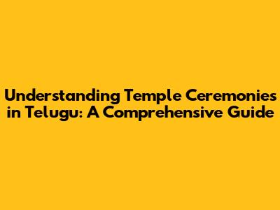 Understanding Temple Ceremonies in Telugu: A Comprehensive Guide