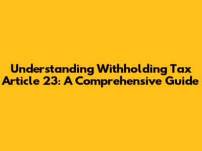 Understanding Withholding Tax Article 23: A Comprehensive Guide
