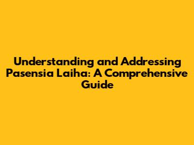 Understanding and Addressing 'Pasensia Laiha': A Comprehensive Guide