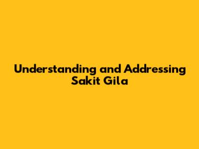Understanding and Addressing 'Sakit Gila'