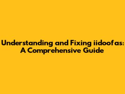 Understanding and Fixing iidoofas: A Comprehensive Guide
