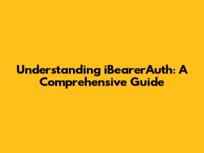 Understanding iBearerAuth: A Comprehensive Guide