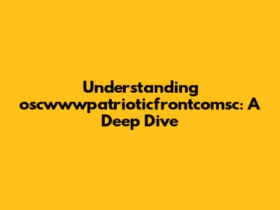 Understanding oscwwwpatrioticfrontcomsc: A Deep Dive
