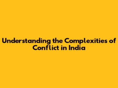 Understanding the Complexities of Conflict in India