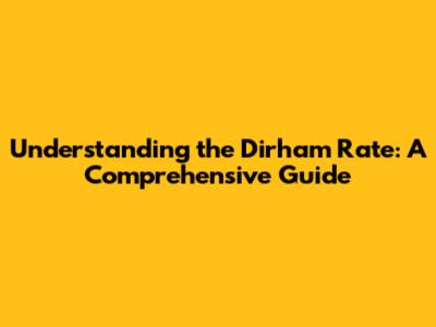 Understanding the Dirham Rate: A Comprehensive Guide