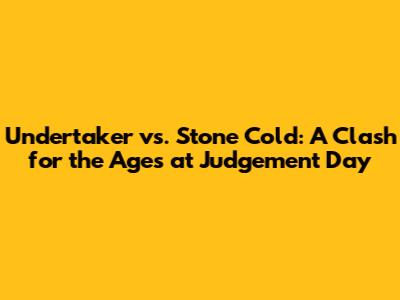 Undertaker vs. Stone Cold: A Clash for the Ages at Judgement Day
