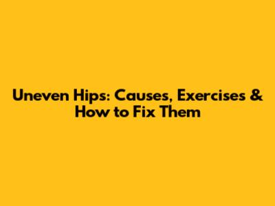 Uneven Hips: Causes, Exercises & How to Fix Them