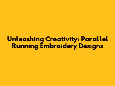 Unleashing Creativity: Parallel Running Embroidery Designs