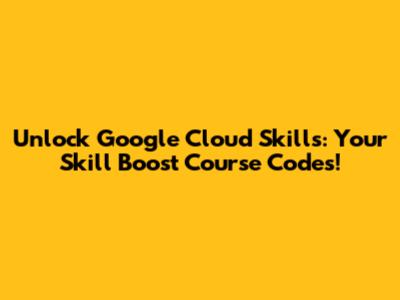 Unlock Google Cloud Skills: Your Skill Boost Course Codes!
