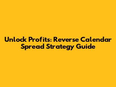 Unlock Profits: Reverse Calendar Spread Strategy Guide