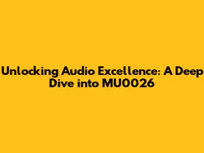 Unlocking Audio Excellence: A Deep Dive into MU0026
