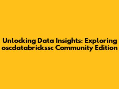 Unlocking Data Insights: Exploring oscdatabrickssc Community Edition