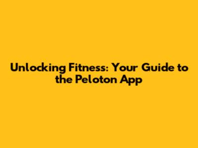 Unlocking Fitness: Your Guide to the Peloton App