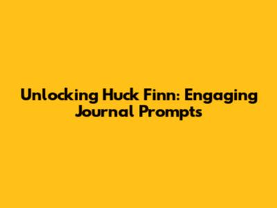 Unlocking Huck Finn: Engaging Journal Prompts