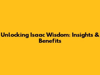 Unlocking Isaac Wisdom: Insights & Benefits