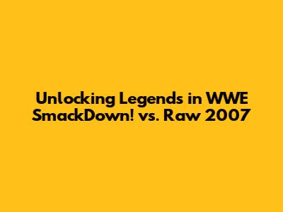 Unlocking Legends in WWE SmackDown! vs. Raw 2007