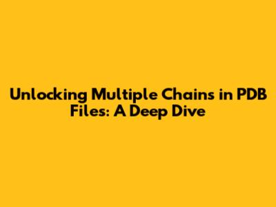 Unlocking Multiple Chains in PDB Files: A Deep Dive