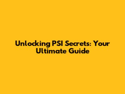 Unlocking PSI Secrets: Your Ultimate Guide