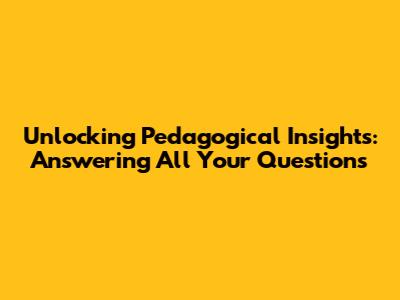 Unlocking Pedagogical Insights: Answering All Your Questions