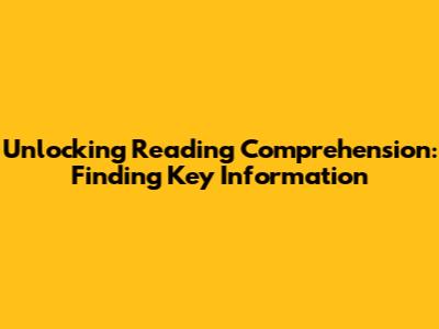 Unlocking Reading Comprehension: Finding Key Information
