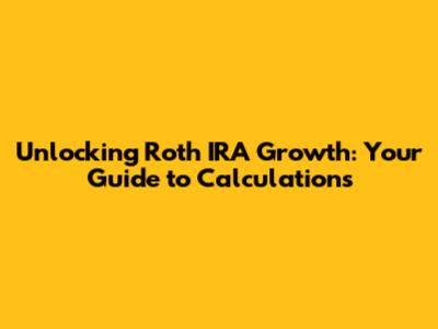 Unlocking Roth IRA Growth: Your Guide to Calculations