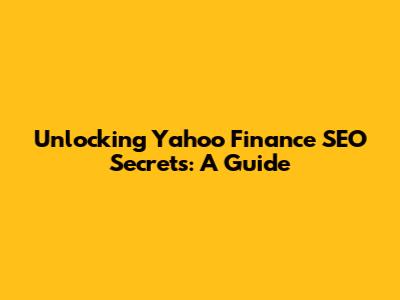Unlocking Yahoo Finance SEO Secrets: A Guide