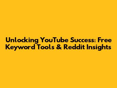 Unlocking YouTube Success: Free Keyword Tools & Reddit Insights