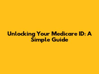 Unlocking Your Medicare ID: A Simple Guide