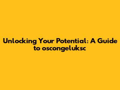 Unlocking Your Potential: A Guide to oscongeluksc