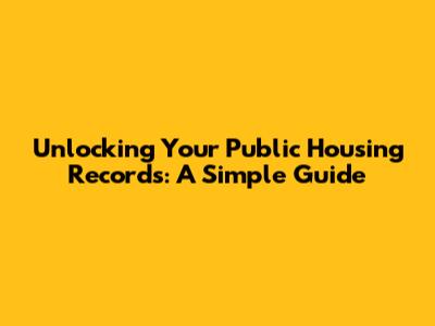 Unlocking Your Public Housing Records: A Simple Guide