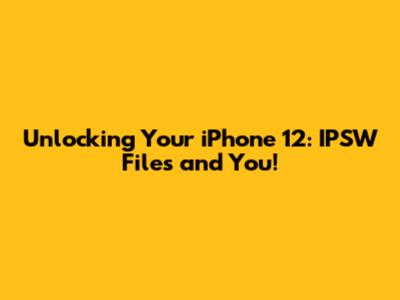 Unlocking Your iPhone 12: IPSW Files and You!