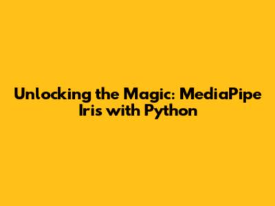 Unlocking the Magic: MediaPipe Iris with Python