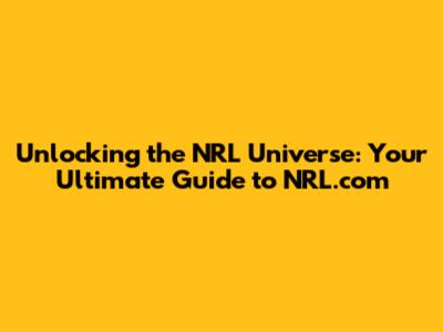 Unlocking the NRL Universe: Your Ultimate Guide to NRL.com
