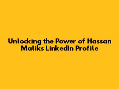 Unlocking the Power of Hassan Malik's LinkedIn Profile
