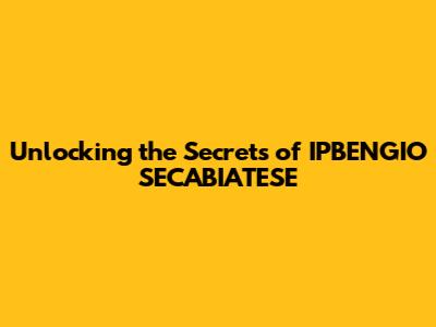 Unlocking the Secrets of IPBENGIO SECABIATESE