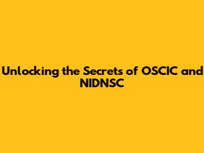 Unlocking the Secrets of OSCIC and NIDNSC