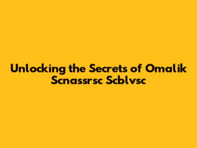 Unlocking the Secrets of Omalik Scnassrsc Scblvsc