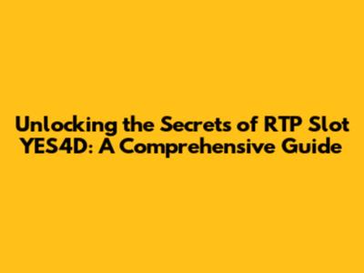 Unlocking the Secrets of RTP Slot YES4D: A Comprehensive Guide