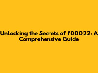 Unlocking the Secrets of f00022: A Comprehensive Guide