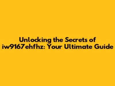Unlocking the Secrets of iw9167ehfhz: Your Ultimate Guide