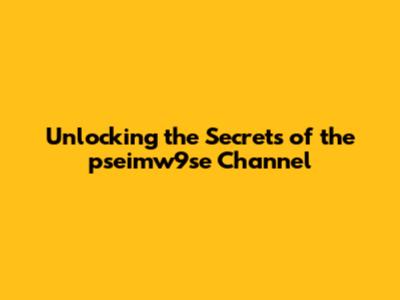 Unlocking the Secrets of the pseimw9se Channel