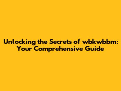 Unlocking the Secrets of wbkwbbm: Your Comprehensive Guide