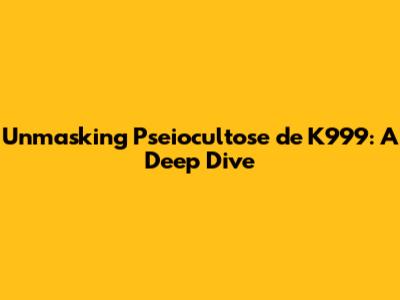 Unmasking Pseiocultose de K999: A Deep Dive